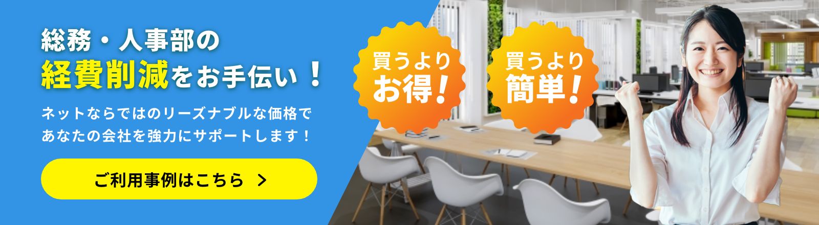 総務・人事部の経費削減をお手伝い！ネットならではのリーズナブルな価格であなたの会社を強力にサポートします！ご利用事例はこちら