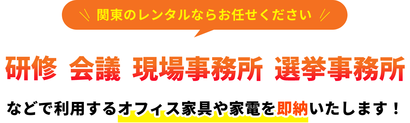 関東のレンタルならお任せください。研修、会議、現場事務所、選挙事務所などで利用するオフィス家具や家電を即納いたします！